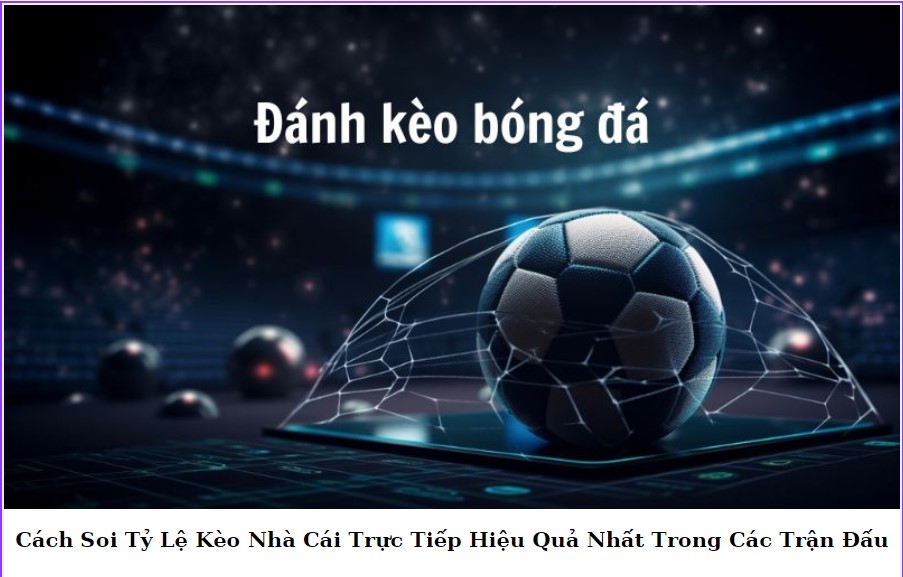 Làm thế nào để soi kèo nhà cái trực tiếp hiệu quả trong suốt trận đấu? 